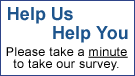 Help Us Help You - Please take a minute to fill out our
survey.